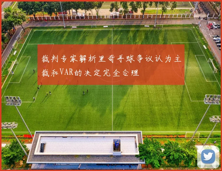 裁判专家解析里奇手球争议认为主裁和VAR的决定完全合理