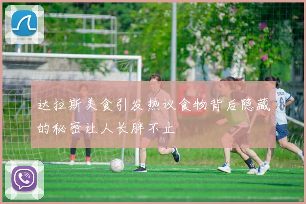 达拉斯美食引发热议食物背后隐藏的秘密让人长胖不止