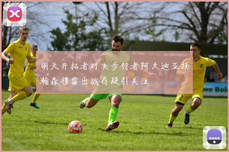 明天开拓者对决步行者阿夫迪亚杨瀚森穆雷出战存疑引关注
