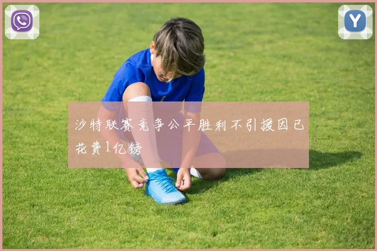 沙特联赛竞争公平胜利不引援因已花费1亿镑