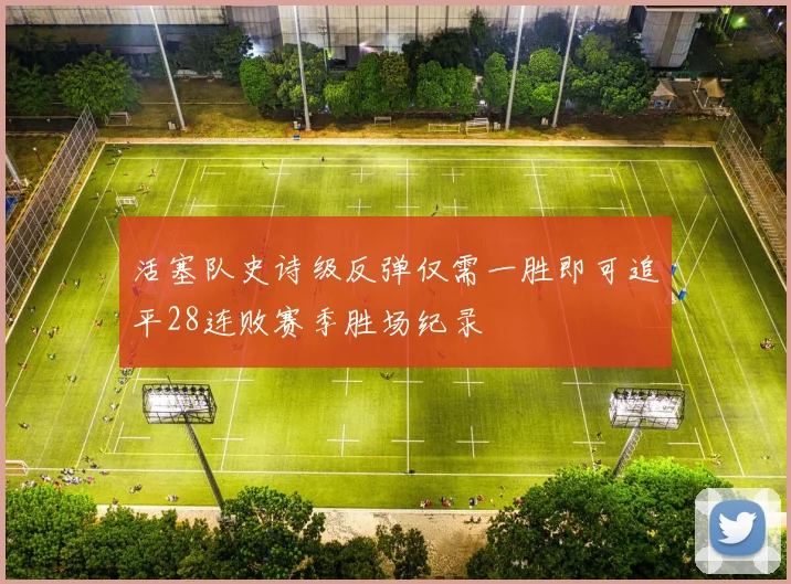 活塞队史诗级反弹仅需一胜即可追平28连败赛季胜场纪录